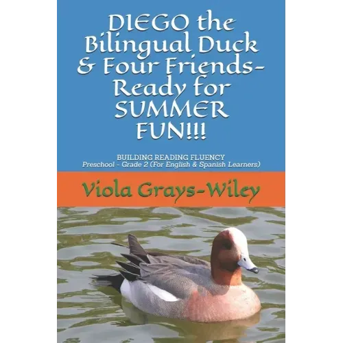 DIEGO the Bilingual Duck & Four Friends- Ready for SUMMER FUN!!!: BUILDING READING FLUENCY- Preschool - Grade 2 ( for English & Spanish learners)