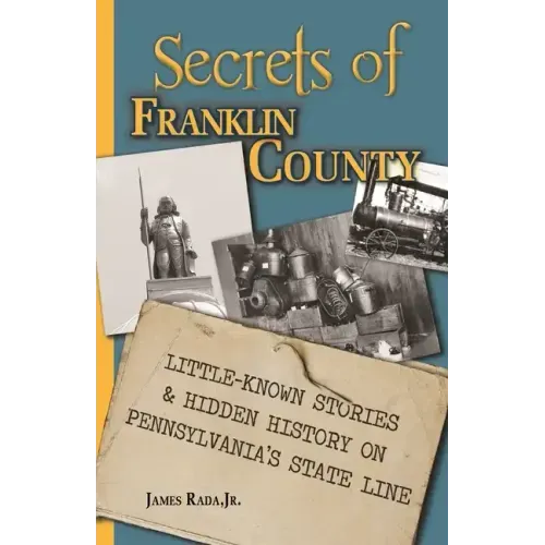Secrets of Franklin County: Little-Known Stories & Hidden History on Pennsylvania's State Line