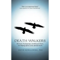 Death Walkers: Shamanic Psychopomps, Earthbound Ghosts, and Helping Spirits in the Afterlife Realm
