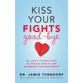 Kiss Your Fights Good-bye: Dr. Love's 10 Simple Steps to Cooling Conflict and Rekindling Your Relationship