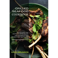 Grilled Seafood Cookbook: Tasty and Easy to Follow Recipes to Grill Your Favourite Foods (How to Prepare Easy and Flavorful Grilled Recipes)