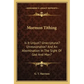 Mormon Tithing: Is It Unjust? Unscriptural? Unreasonable? and an Abomination in the Sight of God and Man?