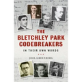 The Bletchley Park Codebreakers in Their Own Words