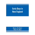 Early days in New England. Life and times of Henry Burt of Springfield and some of his descendants. Genealogical and biographical mention of James and
