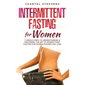 Intermittent Fasting for Women: 7 Simple Steps to Understanding & Mastering the Art of Intermittent Fasting for Women in Every Day Life!