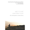 Spiritual Wanderlust: The Field Guide to Deep Desire