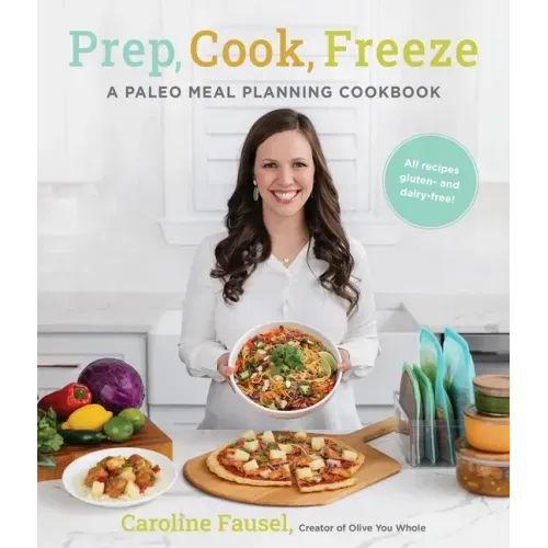 Prep, Cook, Freeze: A Paleo Meal Planning Cookbook