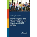 A Study Guide for Psychologists and Their Theories for Students: Kurt Lewin