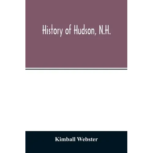History of Hudson, N.H.: formerly a part of Dunstable, Mass., 1673-1733, Nottingham, Mass., 1733-1741, District of Nottingham, 1741-1746, Notti