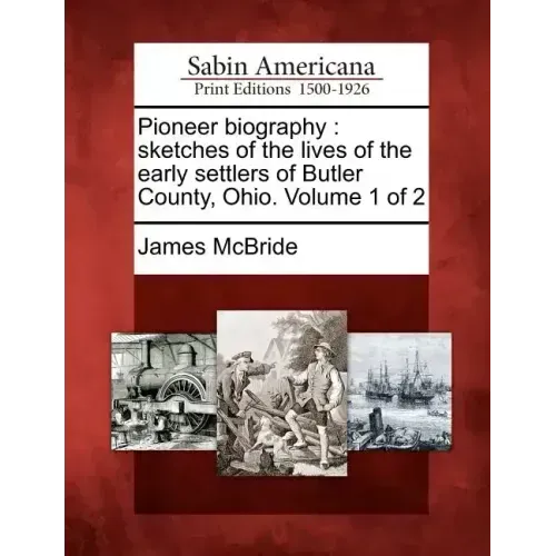 Pioneer Biography: Sketches of the Lives of the Early Settlers of Butler County, Ohio. Volume 1 of 2