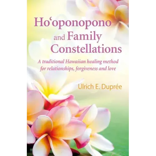 Ho'oponopono and Family Constellations: A Traditional Hawaiian Healing Method for Relationships, Forgiveness and Love
