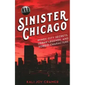 Sinister Chicago: Windy City Secrets, Urban Legends, and Sordid Characters