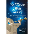 Be Honest With Yourself: - 7 Secrets to Happiness and Success
