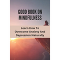 Good Book On Mindfulness: Learn How To Overcome Anxiety And Depression Naturally: Cognitive Behavioral Therapy Techniques