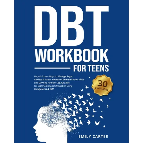 DBT Workbook for Teens: Easy & Proven Ways to Manage Anger, Anxiety & Stress, Improve Communication Skills, and Develop Healthy Coping Skills