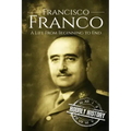 Francisco Franco: A Life From Beginning to End