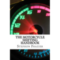 The Motorcycle Shifting Handbook: Learn the foundations of shifting. Discover the secrets to seamless clutch and clutchless shifting. Don't get a quic