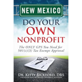 New Mexico Do Your Own Nonprofit: The ONLY GPS You Need for 501c3 Tax Exempt Approval