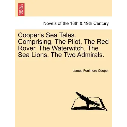Cooper's Sea Tales. Comprising, The Pilot, The Red Rover, The Waterwitch, The Sea Lions, The Two Admirals.