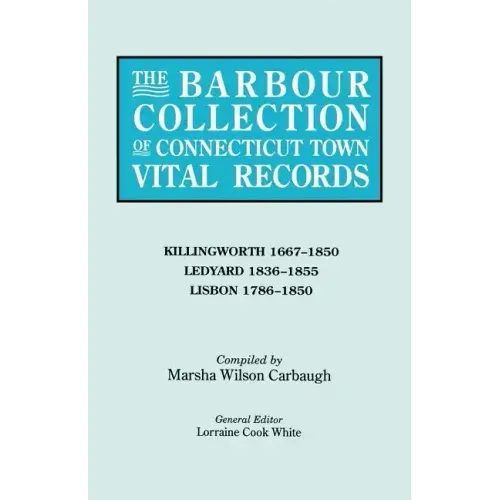 Barbour Collection of Connecticut Town Vital Records. Volume 21: Killingworth 1667-1850, Ledyard 1836-1855, Lisbon 1786-1850