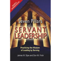 Seven Pillars of Servant Leadership: Practicing the Wisdom of Leading by Serving; Revised & Expanded Edition
