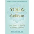Yoga for Addiction: Using Yoga and the Twelve Steps to Find Peace in Recovery
