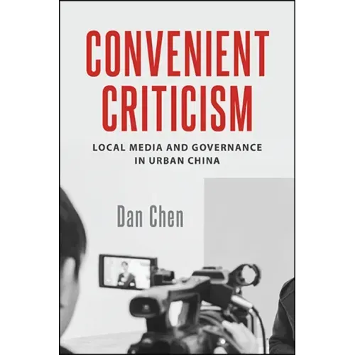 Convenient Criticism: Local Media and Governance in Urban China