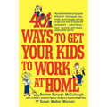 401 Ways to Get Your Kids to Work at Home: Household Tested and Proven Effective! Techniques, Tips, Tricks, and Strategies on How to Get Your Kids to