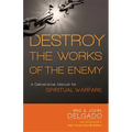 Destroy the Works of the Enemy: A Deliverance Manual for Spiritual Warfare
