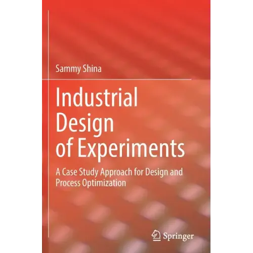 Industrial Design of Experiments: A Case Study Approach for Design and Process Optimization