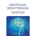Emotional Repatterning: Healing Emotional Pain by Rewiring the Brain