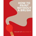 How to Paint Without a Brush: The Art of Red Hong Yi