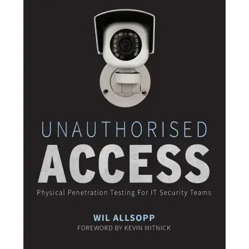 Unauthorised Access: Physical Penetration Testing for It Security Teams