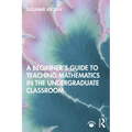 A Beginner's Guide to Teaching Mathematics in the Undergraduate Classroom