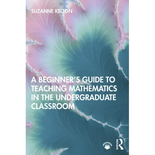 A Beginner's Guide to Teaching Mathematics in the Undergraduate Classroom
