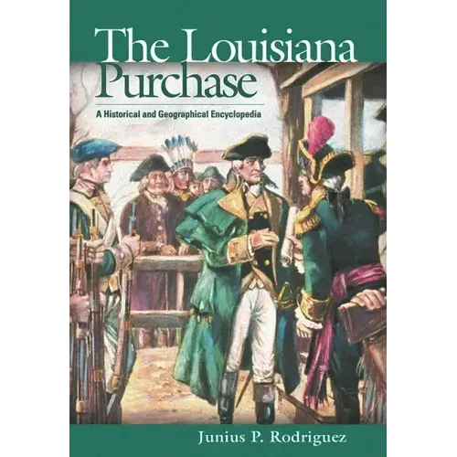 The Louisiana Purchase: A Historical and Geographical Encyclopedia