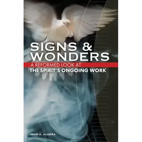 Signs & Wonders: A Reformed Look at the Spirit's Ongoing Work
