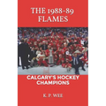 The 1988-89 Flames: Calgary's Hockey Champions