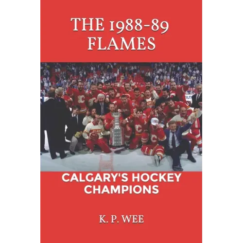 The 1988-89 Flames: Calgary's Hockey Champions