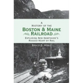 A History of the Boston and Maine Railroad: Exploring New Hampshire's Rugged Heart by Rail