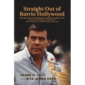 Straight Out of Barrio Hollywood: The Adventures of Telemundo Co-founder Frank Cruz, Chicano History Professor, TV Anchorman, Network Executive, and P
