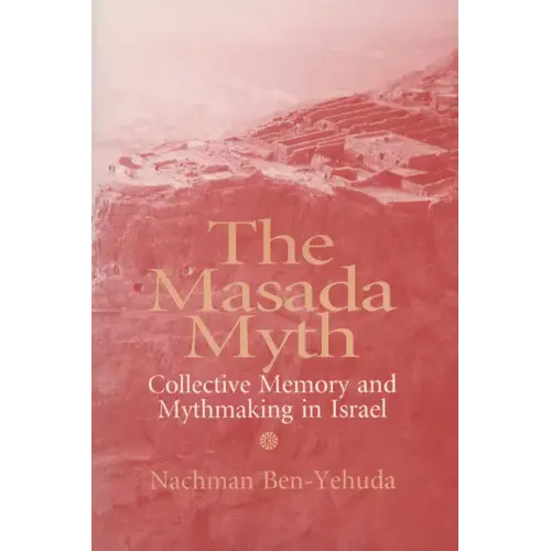 The Masada Myth: Collective Memory and Mythmaking in Israel