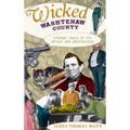 Wicked Washtenaw County: Strange Tales of the Grisly and Unexplained