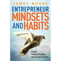 Entrepreneur Mindsets and Habits: To Gain Financial Freedom and Live Your Dreams