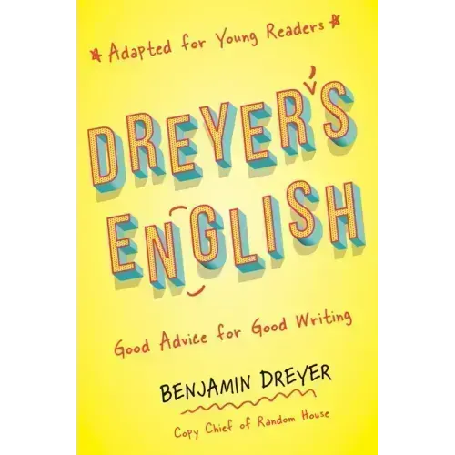 Dreyer's English (Adapted for Young Readers): Good Advice for Good Writing