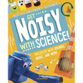 Get Noisy with Science!: Projects with Sounds, Music, and More