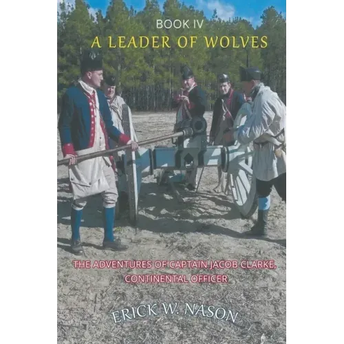 A Leader of Wolves - Book IV - The Adventures of Captain Jacob Clarke, Continental Officer