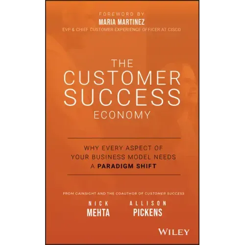 The Customer Success Economy: Why Every Aspect of Your Business Model Needs a Paradigm Shift