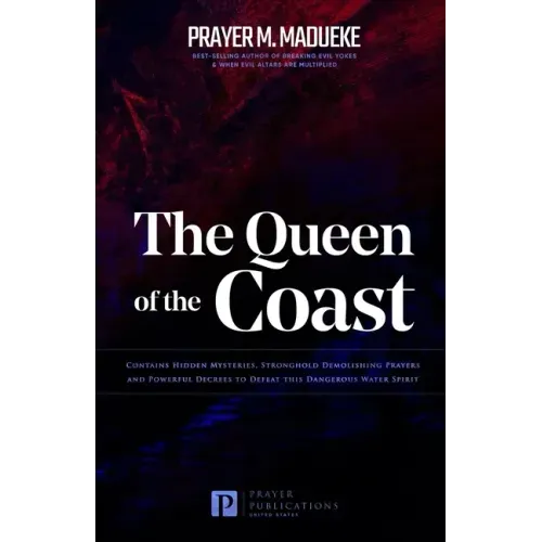 The Queen of the Coast: Contains Hidden Mysteries, Stronghold Demolishing Prayers and Powerful Decrees to Defeat this Dangerous Water Spirit