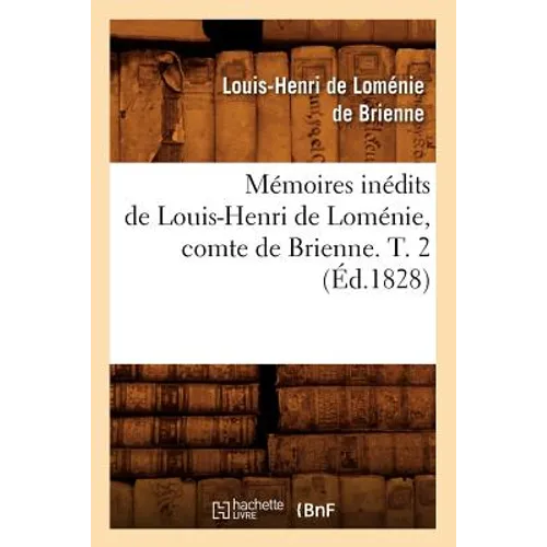 Mémoires Inédits de Louis-Henri de Loménie, Comte de Brienne. T. 2 (Éd.1828)